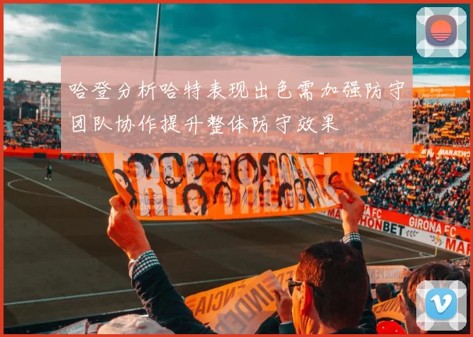 哈登分析哈特表现出色需加强防守团队协作提升整体防守效果