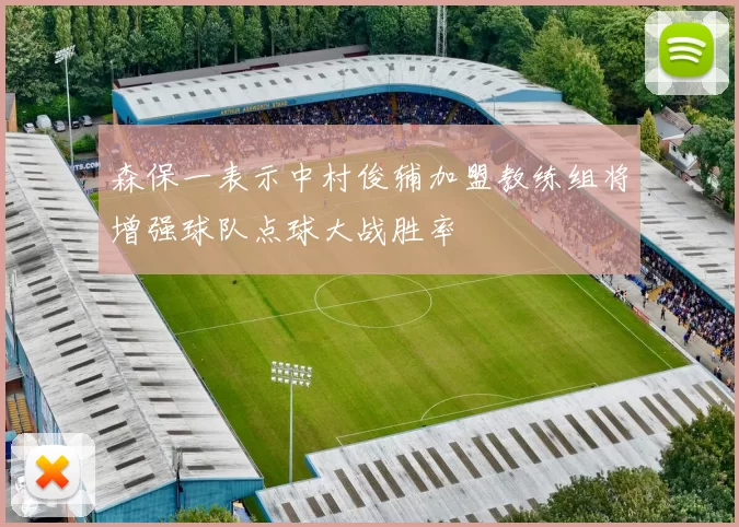 森保一表示中村俊辅加盟教练组将增强球队点球大战胜率